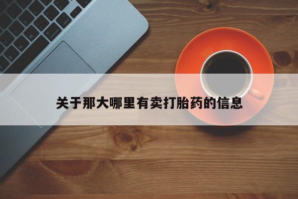 堕胎药联系方式关于那大哪里有卖打胎药的信息