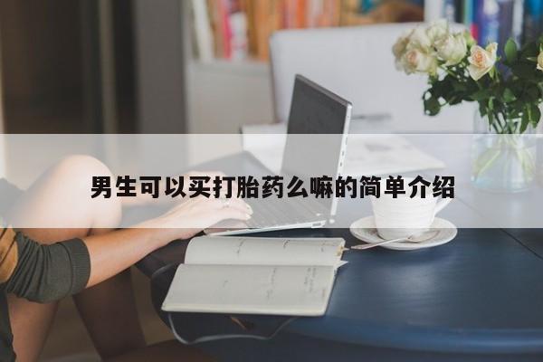 堕胎药联系方式男生可以买打胎药么嘛的简单介绍
