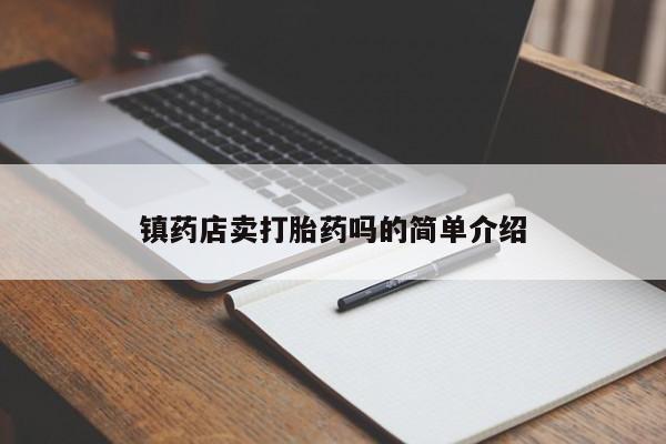 堕胎药联系方式镇药店卖打胎药吗的简单介绍