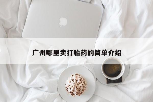 堕胎药联系方式广州哪里卖打胎药的简单介绍
