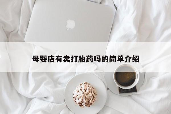 堕胎药联系方式母婴店有卖打胎药吗的简单介绍