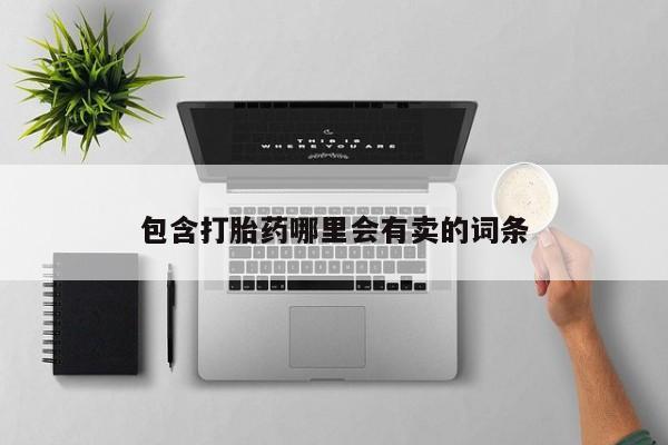 堕胎药联系方式包含打胎药哪里会有卖的词条