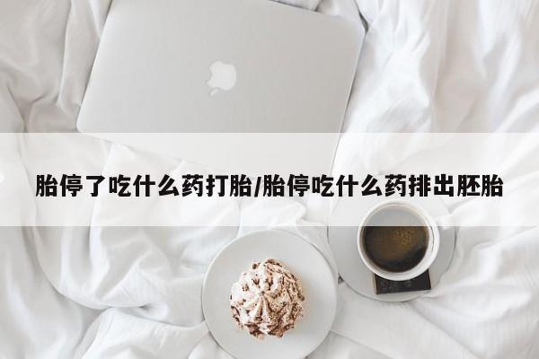 堕胎药联系方式胎停了吃什么药打胎/胎停吃什么药排出胚胎