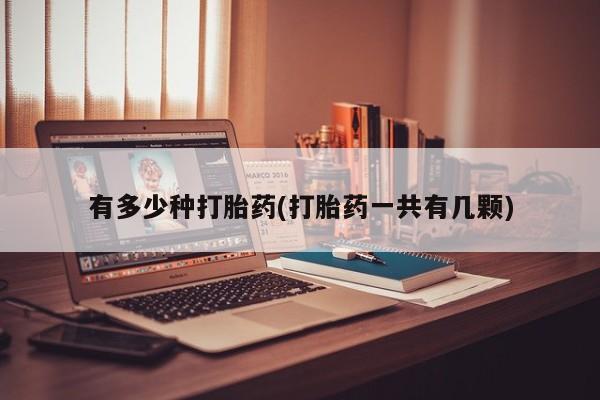 堕胎药联系方式有多少种打胎药(打胎药一共有几颗)