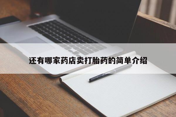 堕胎药联系方式还有哪家药店卖打胎药的简单介绍